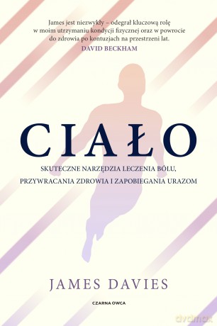 Ciało. Skuteczne narzędzia leczenia bólu, przywracania zdrowia i zapobiegania urazom - James Davies [KSIĄŻKA]