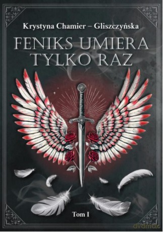 Feniks umiera tylko raz (Tom 1) - Krystyna Chamier-Gliszczyńska [KSIĄŻKA]