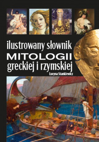 Ilustrowany słownik mitologii greckiej i rzymskiej - Lucyna Stankiewicz [KSIĄŻKA]