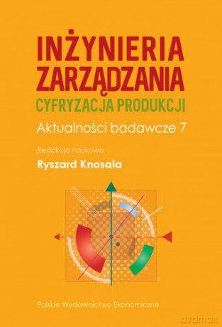 Inżynieria zarządzania. Cyfryzacja produkcji. Aktualności badawcze 7 - Ryszard Knosala [KSIĄŻKA]