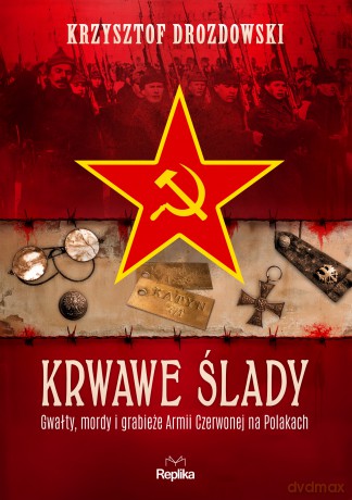 Krwawe ślady. Gwałty, mordy i grabieże Armii Czerwonej na Polakach. Tajemnice Historii - Krzysztof Drozdowski [KSIĄŻKA]