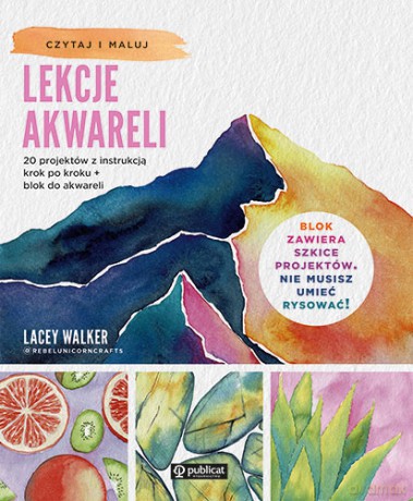 Lekcje akwareli. 20 projektów z instrukcją krok po kroku + blok do akwareli - Lacey Walker [KSIĄŻKA]