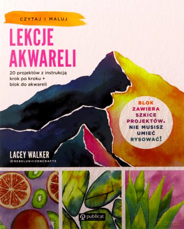 Lekcje akwareli. 20 projektów z instrukcją krok po kroku + blok do akwareli - Lacey Walker [KSIĄŻKA]