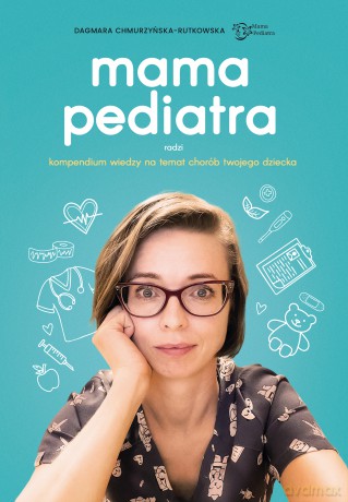 Mama pediatra radzi. Kompendium wiedzy na temat chorób twojego dziecka - Dagmara Chmurzyńska-Rutkowska [KSIĄŻKA]