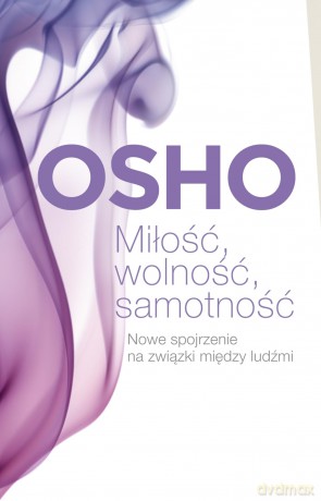 Miłość, wolność, samotność. Nowe spojrzenie na związki między ludźmi - Osho [KSIĄŻKA]
