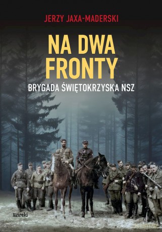 Na dwa fronty. Brygada Świętokrzyska NSZ - Jerzy Jaxa-Maderski [KSIĄŻKA]