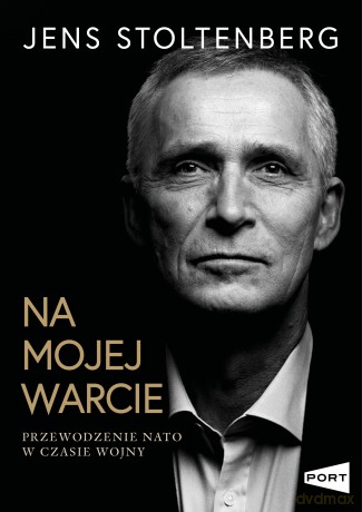 Na mojej warcie. Przewodzenie NATO w czasie wojny - Jens Stoltenberg [KSIĄŻKA]