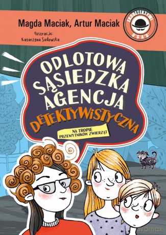 Na tropie przemytników zwierząt. Odlotowa Sąsiedzka Agencja Detektywistyczna (Tom 1) - Magda Maciak, Artur Maciak [KSIĄŻKA]