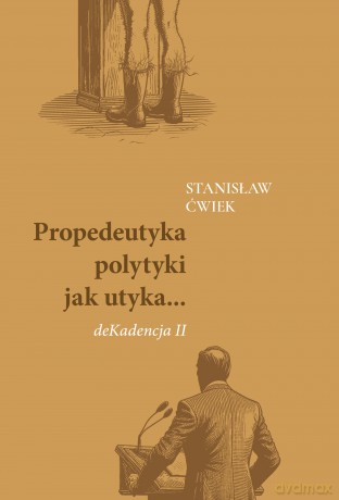Propedeutyka polytyki jak utyka... deKadencja II - Stanisław Ćwiek [KSIĄŻKA]