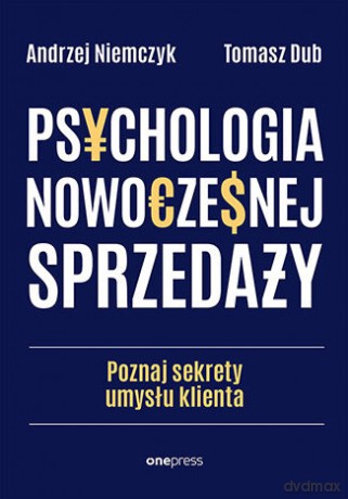Psychologia nowoczesnej sprzedaży. Poznaj sekrety umysłu klienta - Andrzej Niemczyk, Tomasz Dub [KSIĄŻKA]