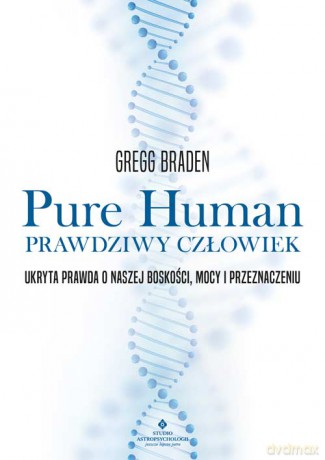 Pure Human. Prawdziwy człowiek - Gregg Braden [KSIĄŻKA]