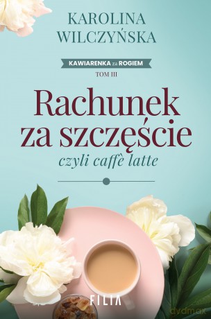 Rachunek za szczęście, czyli caffe latte - Karolina Wilczyńska [KSIĄŻKA]