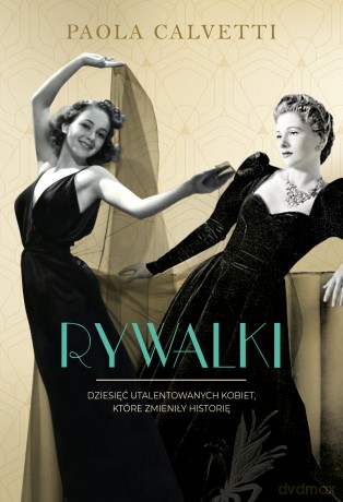 Rywalki. Dziesięć utalentowanych kobiet, które zmieniły historię - Paola Calvetti [KSIĄŻKA]