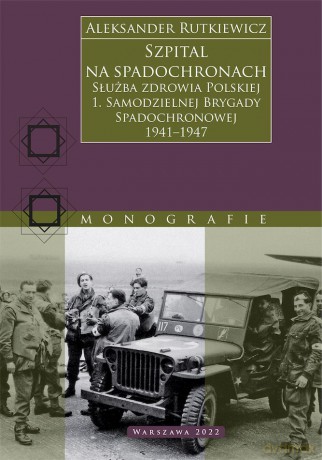 Szpital na spadochronach. Służba zdrowia Polskiej 1. Samodzielnej Brygady Spadochronowej 1941-1947 - Aleksander Rutkiewicz [KSIĄŻKA]