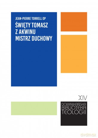 Święty Tomasz z Akwinu mistrz duchowy. - Jean-Pierre Torrell [KSIĄŻKA]