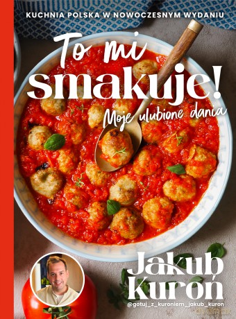 To mi smakuje! Moje ulubione dania - Jakub Kuroń [KSIĄŻKA]