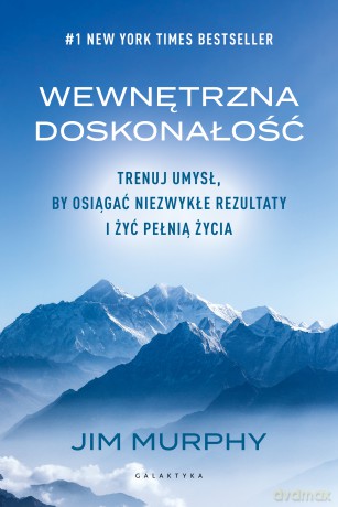 Wewnętrzna doskonałość. Trenuj umysł, by osiągać niezwykłe rezultaty i żyć pełnią życia - Jim Murphy [KSIĄŻKA]