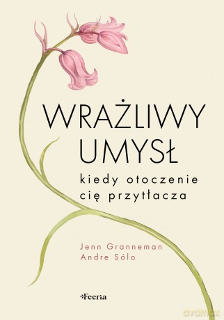 Wrażliwy umysł. Kiedy otoczenie cię przytłacza - Jenn Granneman, Andre Sólo [KSIĄŻKA]