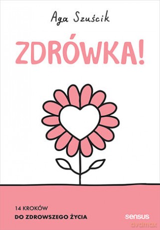 Zdrówka! 14 sposobów na zdrowsze życie - Aga Szuścik [KSIĄŻKA]