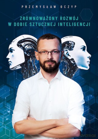 Zrównoważony rozwój w dobie sztucznej inteligencji - Przemysław Oczyp [KSIĄŻKA]