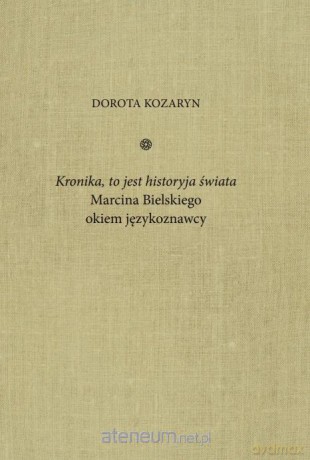 Kronika, to jest historyja świata Marcina... - Dorota Kozaryn [KSIĄŻKA]