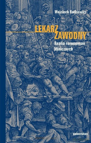 Lekarz zawodny. Realia rozumowań klinicznych - Wojciech Rutkiewicz [KSIĄŻKA]