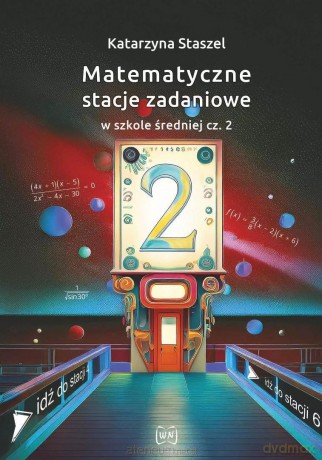 Matematyczne stacje zadaniowe... cz.2 - Katarzyna Staszel [KSIĄŻKA]