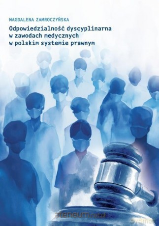 Odpowiedzialność dyscyplinarna w zawodach med... - Magdalena Zamroczyńska [KSIĄŻKA]