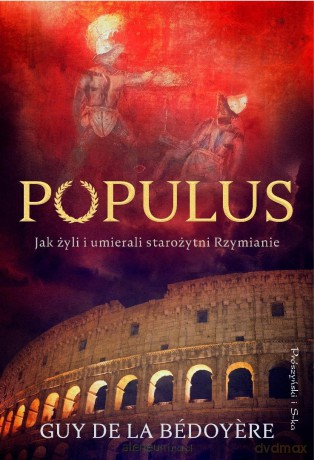 Populus. Jak żyli i umierali starożytni Rzymianie - Guy de la Bedoyere [KSIĄŻKA]