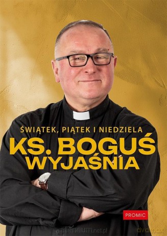 Świątek, piątek i niedziela. Ks. Boguś wyjaśnia - Ks. Bogusław Kowalski [KSIĄŻKA]