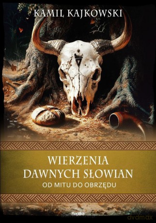 Wierzenia dawnych Słowian. Od mitu do obrzędu - Kamil Kajkowski [KSIĄŻKA]