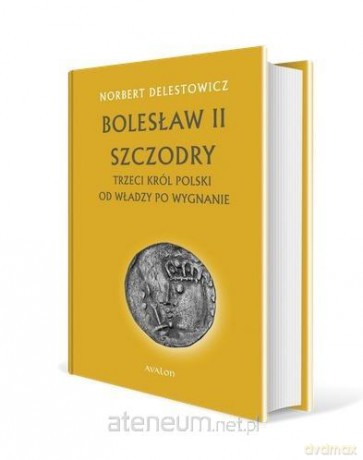 Bolesław II Szczodry. Trzeci król Polski - Norbert Delestowicz [KSIĄŻKA]