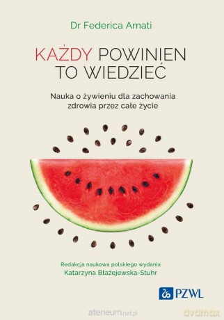 Każdy powinien to wiedzieć. Nauka o żywieniu.. - Federica Amati, Katarzyna Błażejewska-Stuhr [KSIĄŻKA]