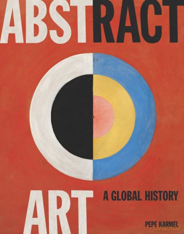 Abstract Art. A Global History - Pepe Karmel [KSIĄŻKA]