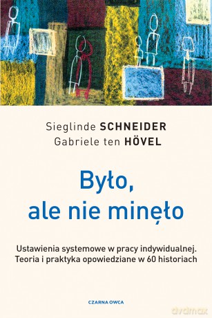 Było, ale nie minęło. Ustawienia systemowe w pracy indywidualnej. Teoria i praktyka opowiedziane w 60 historiach - Sieglinde Schneider, Gabriele ten Hövel [KSIĄŻKA]