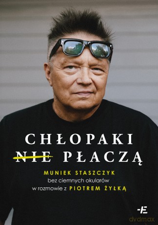 Chłopaki (nie) płaczą. Muniek Staszczyk bez ciemnych okularów w rozmowie z Piotrem Żyłką - Muniek Staszczyk, Piotr Żyłka [KSIĄŻKA]