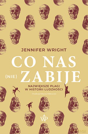 Co nas (nie) zabije. Największe plagi w historii ludzkości - Jennifer Wright [KSIĄŻKA]