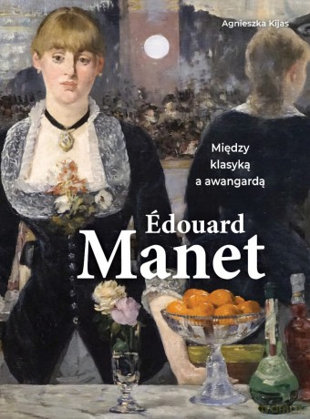 Edouard Manet. Między klasyką a awangardą - Agnieszka Kijas [KSIĄŻKA]