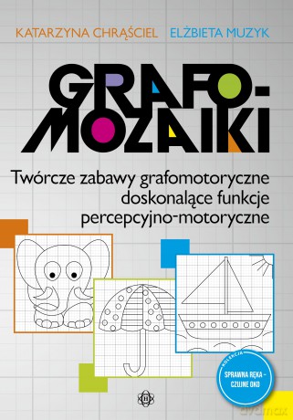 Grafomozaiki Twórcze zabawy grafomotoryczne doskonalące funkcje percepcyjno-motoryczne - Katarzyna Chrąściel, Elżbieta Muzyk [KSIĄŻKA]