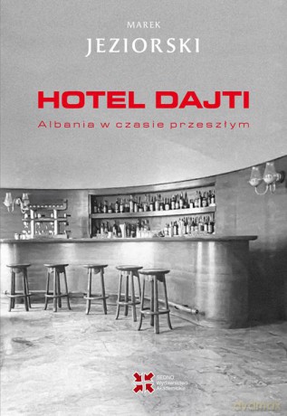 Hotel Dajti. Albania w czasie przeszłym - Marek Jeziorski [KSIĄŻKA]