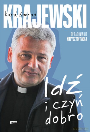 Idź i czyń dobro - Konrad Krajewski, Krzysztof Tadej [KSIĄŻKA]