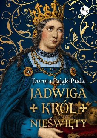 Jadwiga. Król nieświęty - Dorota Pająk-Puda [KSIĄŻKA]
