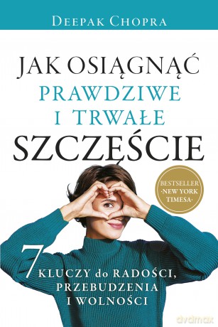 Jak osiągnąć prawdziwe i trwałe szczęście - Deepak Chopra [KSIĄŻKA]