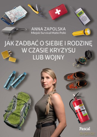 Jak zadbać o siebie i rodzinę w czasie kryzysu lub wojny - Anna Zapolska [KSIĄŻKA]