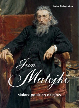 Jan Matejko. Malarz polskich dziejów - Luba Ristujczina [KSIĄŻKA]