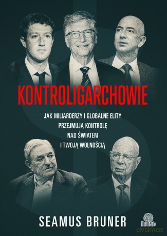 Kontroligarchowie. Jak miliarderzy i globalne elity przejmują kontrolę nad światem i twoją wolnością - Seamus Bruner [KSIĄŻKA]