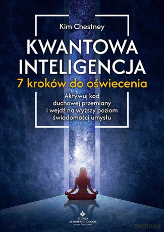 Kwantowa inteligencja. 7 kroków do oświecenia - Kim Chetsney [KSIĄŻKA]