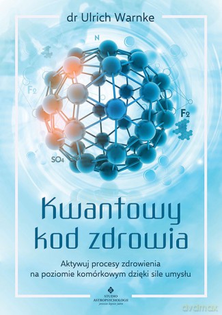 Kwantowy kod zdrowia. Aktywuj procesy zdrowienia na poziomie komórkowym dzięki sile umysłu - Ulrich Warnke [KSIĄŻKA]