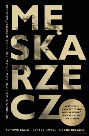 Męska rzecz. Wszystko, co mężczyzna musi wiedzieć, by żyć długo i aktywnie - Robert Kowalczyk, Dawid Krawczyk, Piotr Paweł Świniarski [KSIĄŻKA]