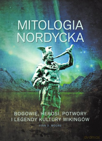 Mitologia nordycka. Bogowie, herosi, potwory i legendy kultury wikingów - Finn D. Moore [KSIĄŻKA]